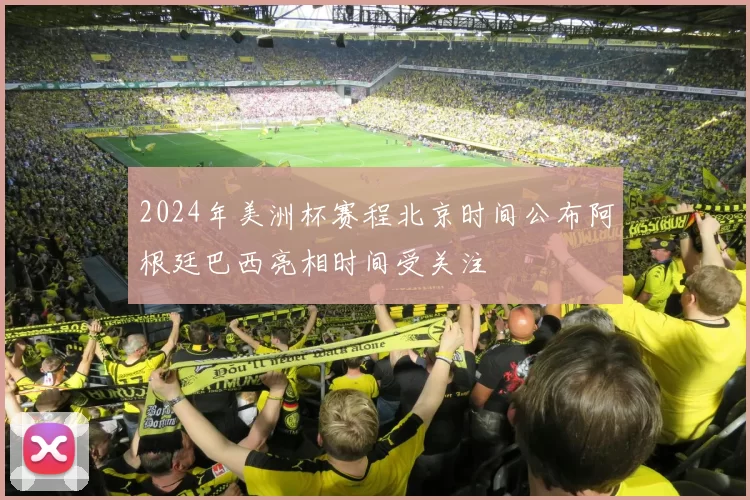 2024年美洲杯赛程北京时间公布阿根廷巴西亮相时间受关注