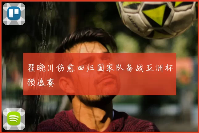 翟晓川伤愈回归国家队备战亚洲杯预选赛