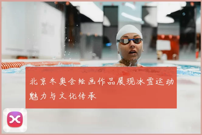 北京冬奥会绘画作品展现冰雪运动魅力与文化传承