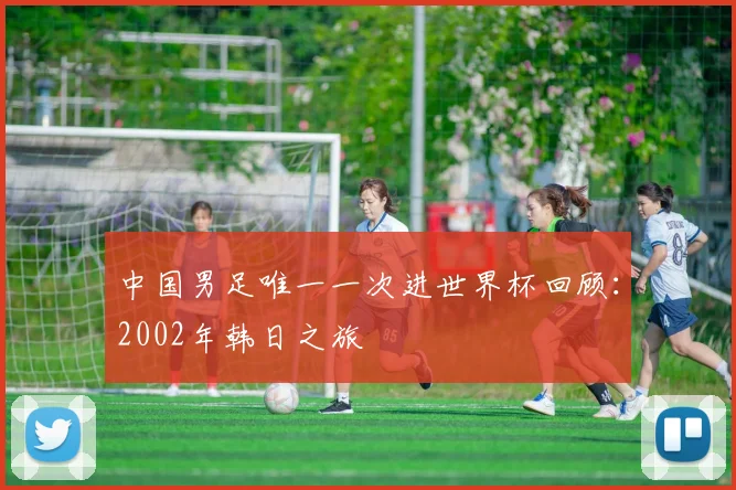 中国男足唯一一次进世界杯回顾：2002年韩日之旅