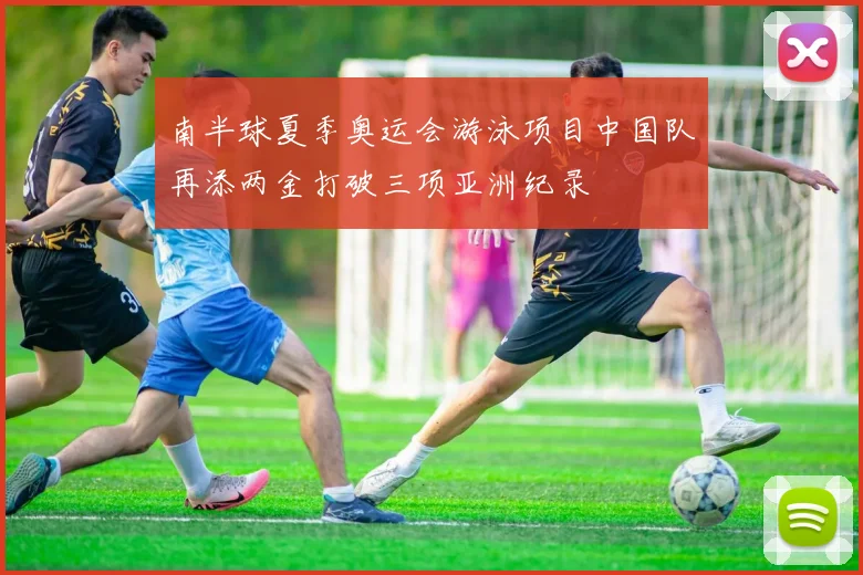 南半球夏季奥运会游泳项目中国队再添两金打破三项亚洲纪录