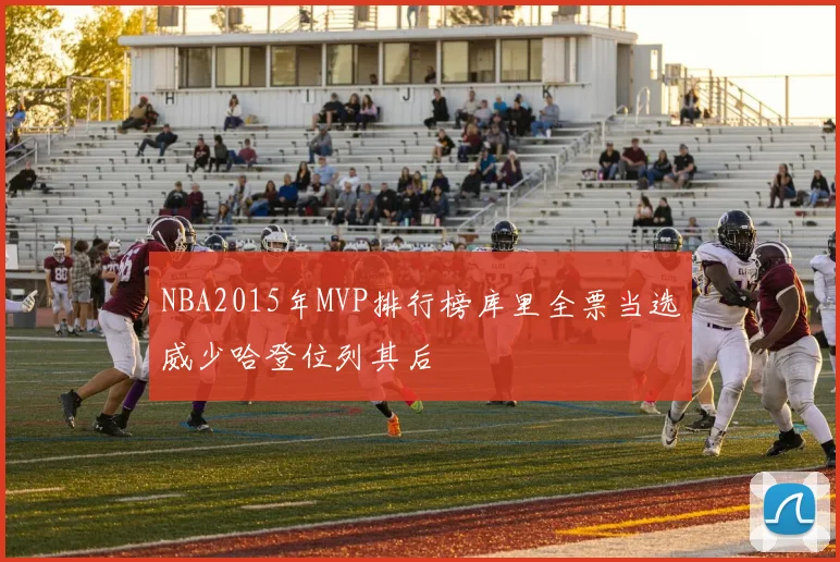 NBA2015年MVP排行榜库里全票当选威少哈登位列其后
